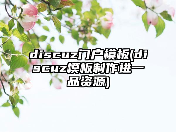 discuz门户模板(discuz模板制作进一品资源)