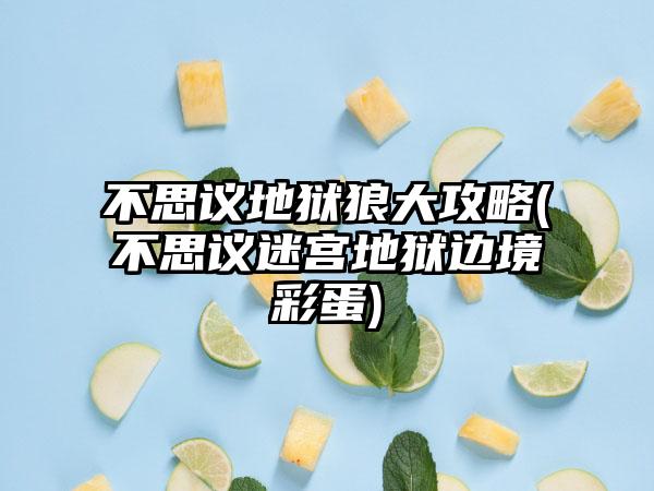 不思议地狱狼大攻略(不思议迷宫地狱边境彩蛋)