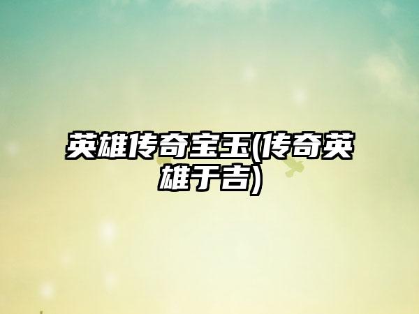 英雄传奇宝玉(传奇英雄于吉)