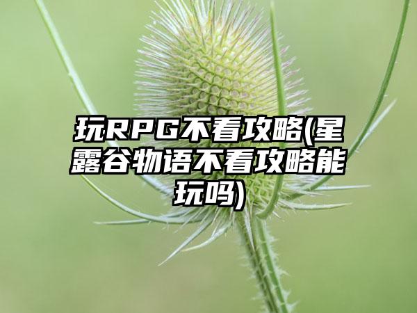 玩RPG不看攻略(星露谷物语不看攻略能玩吗)