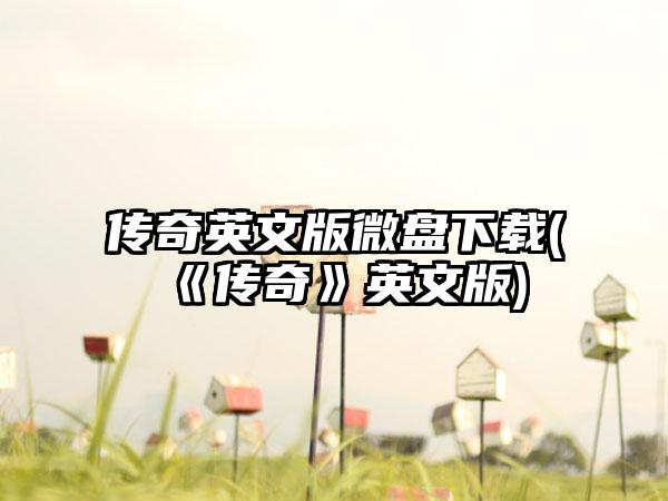 传奇英文版微盘下载(《传奇》英文版)