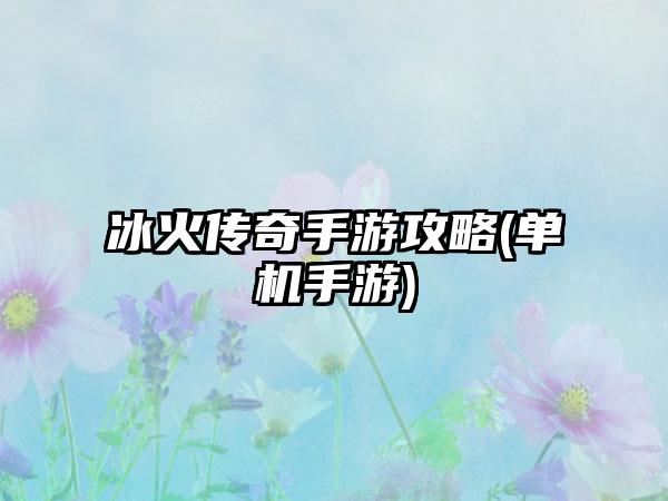 冰火传奇手游攻略(单机手游)