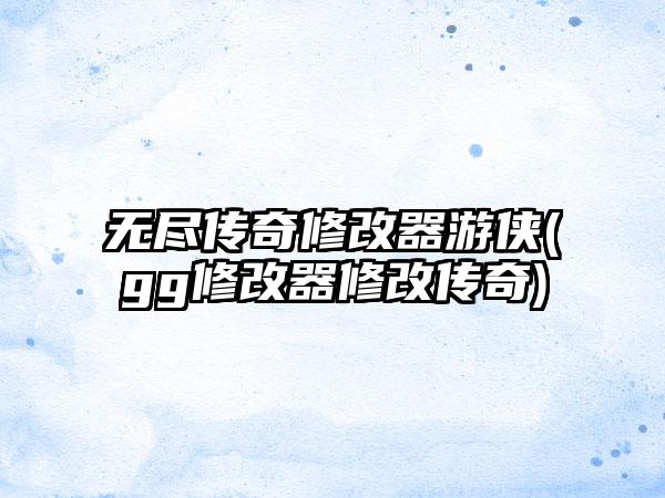 无尽传奇修改器游侠(gg修改器修改传奇)