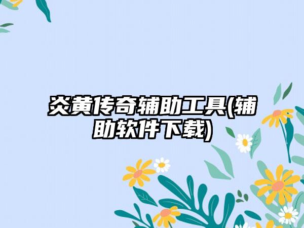 炎黄传奇辅助工具(辅助软件下载)