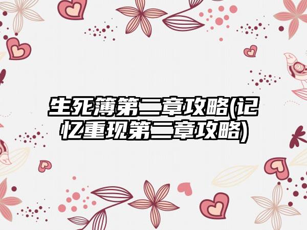 生死簿第二章攻略(记忆重现第二章攻略)