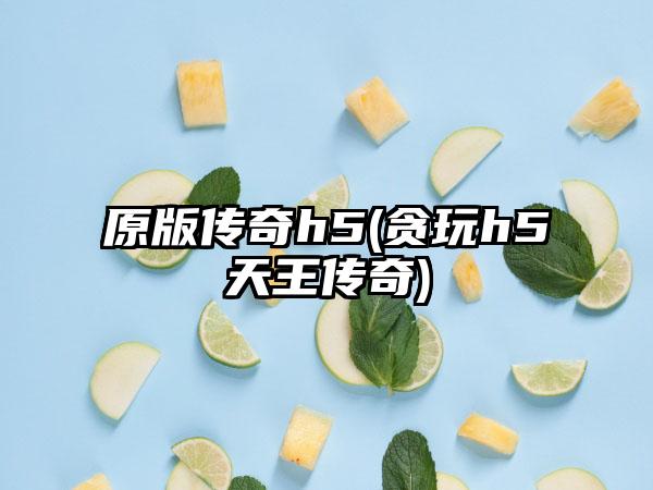 原版传奇h5(贪玩h5天王传奇)