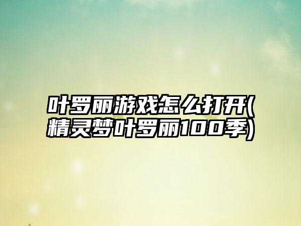 叶罗丽游戏怎么打开(精灵梦叶罗丽100季)