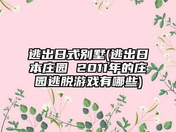 逃出日式别墅(逃出日本庄园 2011年的庄园逃脱游戏有哪些)