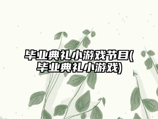 毕业典礼小游戏节目(毕业典礼小游戏)