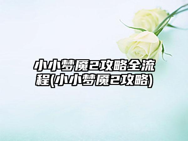 小小梦魇2攻略全流程(小小梦魇2攻略)