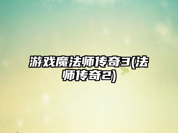 游戏魔法师传奇3(法师传奇2)