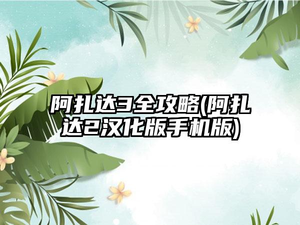 阿扎达3全攻略(阿扎达2汉化版手机版)