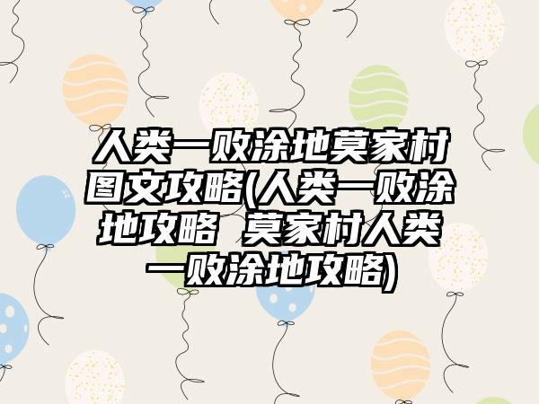 人类一败涂地莫家村图文攻略(人类一败涂地攻略 莫家村人类一败涂地攻略)