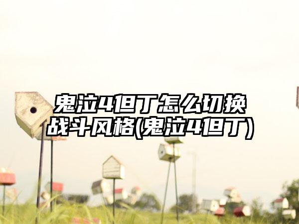 鬼泣4但丁怎么切换战斗风格(鬼泣4但丁)