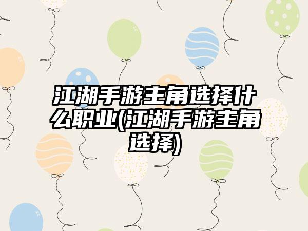 江湖手游主角选择什么职业(江湖手游主角选择)