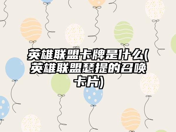 英雄联盟卡牌是什么(英雄联盟瑟提的召唤卡片)