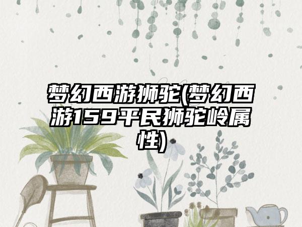 梦幻西游狮驼(梦幻西游159平民狮驼岭属性)