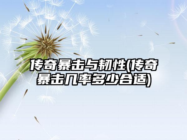 传奇暴击与韧性(传奇暴击几率多少合适)
