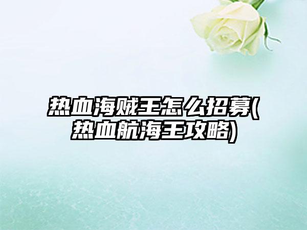 热血海贼王怎么招募(热血航海王攻略)