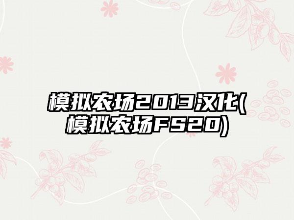 模拟农场2013汉化(模拟农场FS20)