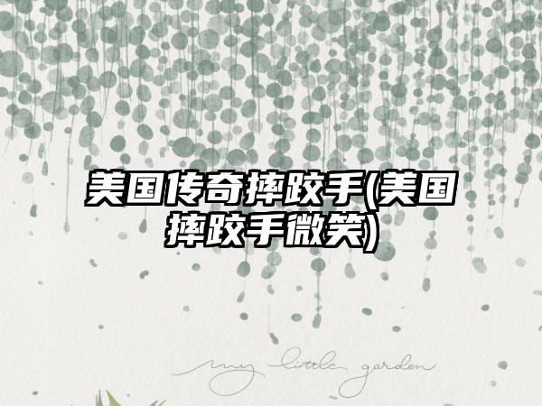 美国传奇摔跤手(美国摔跤手微笑)