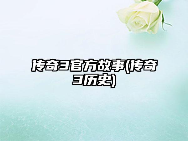 传奇3官方故事(传奇3历史)