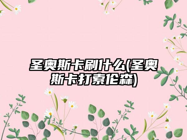 圣奥斯卡刷什么(圣奥斯卡打索伦森)