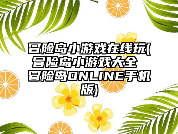 冒险岛小游戏在线玩(冒险岛小游戏大全 冒险岛ONLINE手机版)