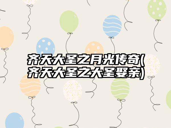 齐天大圣之月光传奇(齐天大圣之大圣娶亲)