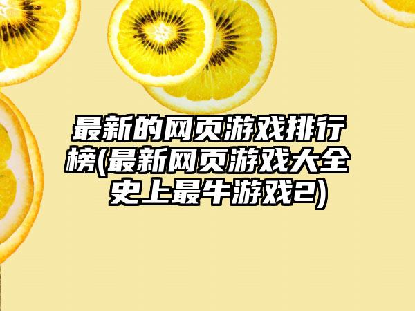 最新的网页游戏排行榜(最新网页游戏大全 史上最牛游戏2)