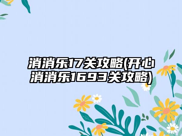 消消乐17关攻略(开心消消乐1693关攻略)