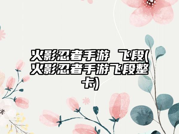 火影忍者手游 飞段(火影忍者手游飞段整卡)