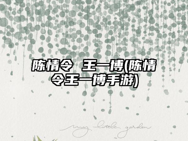 陈情令 王一博(陈情令王一博手游)