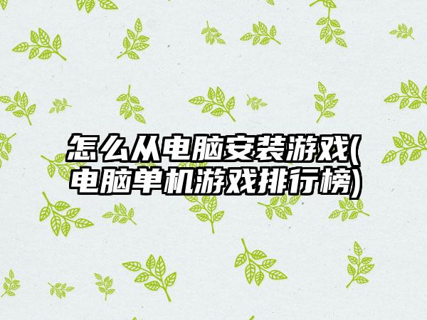 怎么从电脑安装游戏(电脑单机游戏排行榜)