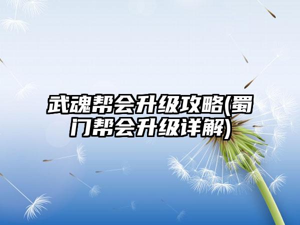武魂帮会升级攻略(蜀门帮会升级详解)