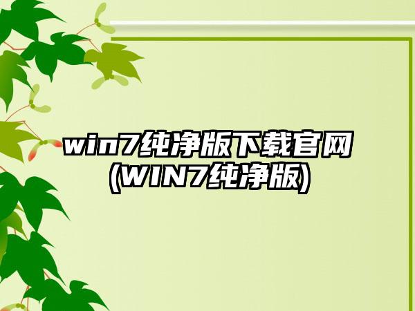 win7纯净版下载官网(WIN7纯净版)