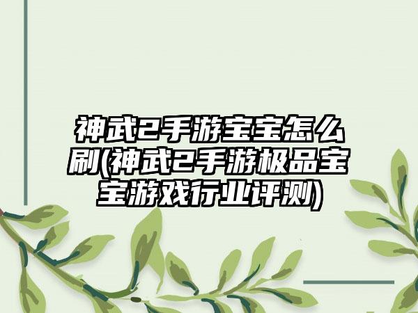 神武2手游宝宝怎么刷(神武2手游极品宝宝游戏行业评测)
