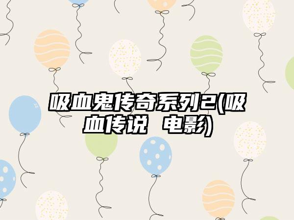 吸血鬼传奇系列2(吸血传说 电影)