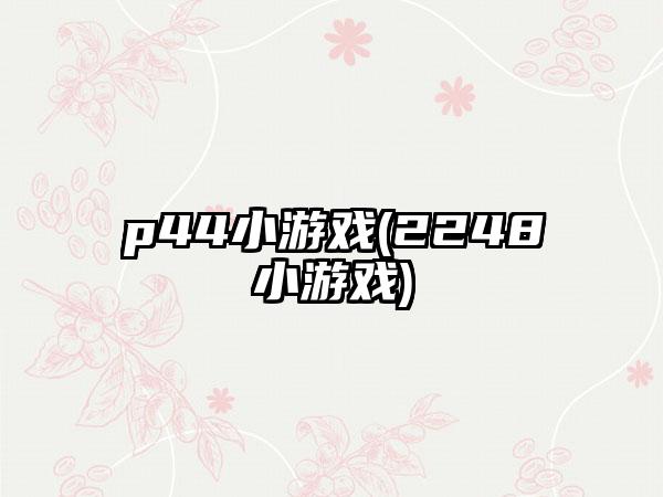 p44小游戏(2248小游戏)