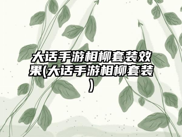 大话手游相柳套装效果(大话手游相柳套装)