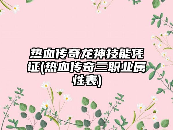 热血传奇龙神技能凭证(热血传奇三职业属性表)