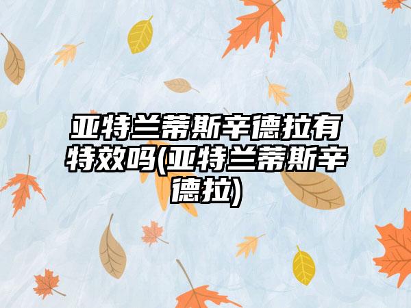 亚特兰蒂斯辛德拉有特效吗(亚特兰蒂斯辛德拉)