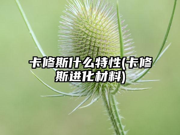 卡修斯什么特性(卡修斯进化材料)