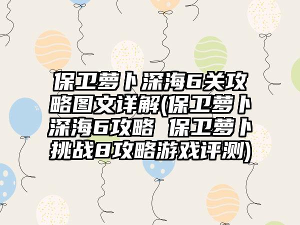 保卫萝卜深海6关攻略图文详解(保卫萝卜深海6攻略 保卫萝卜挑战8攻略游戏评测)