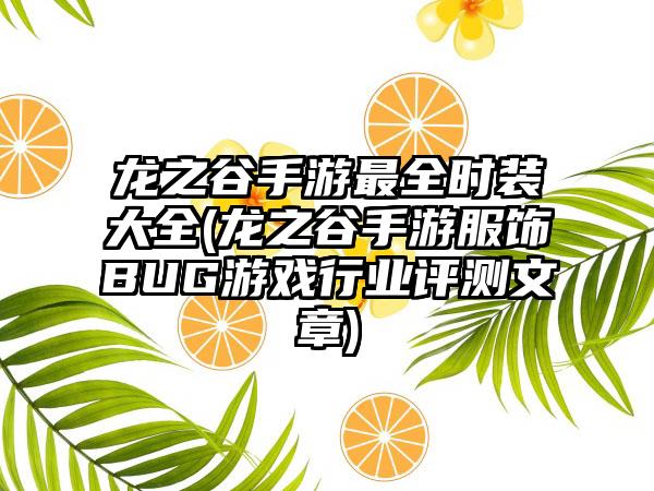 龙之谷手游最全时装大全(龙之谷手游服饰BUG游戏行业评测文章)