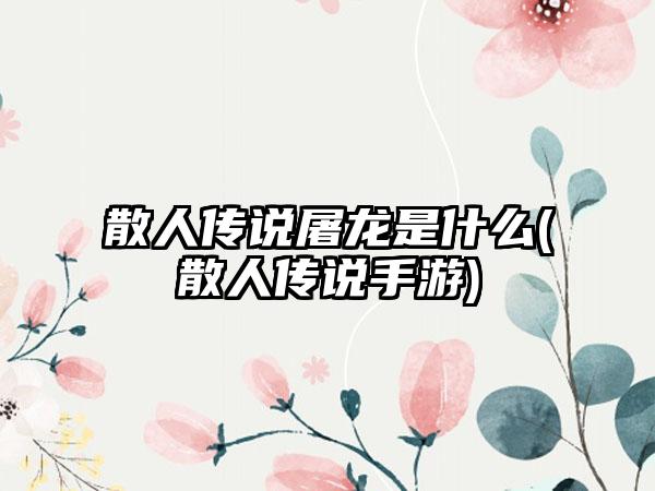 散人传说屠龙是什么(散人传说手游)