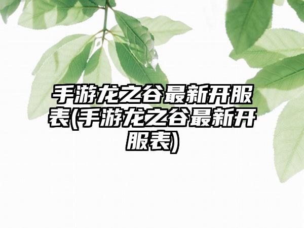 手游龙之谷最新开服表(手游龙之谷最新开服表)