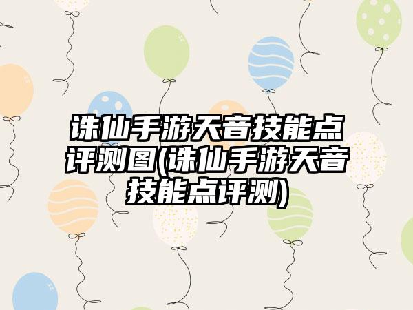 诛仙手游天音技能点评测图(诛仙手游天音技能点评测)