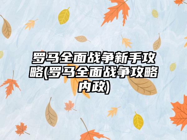 罗马全面战争新手攻略(罗马全面战争攻略内政)