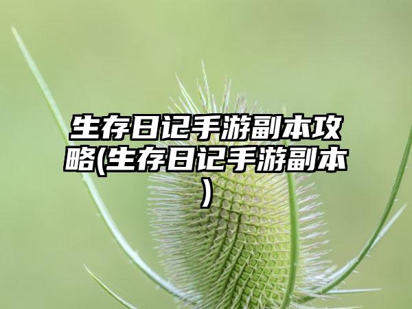 生存日记手游副本攻略(生存日记手游副本)
